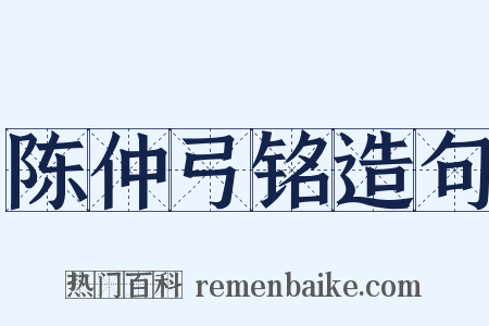 陈仲弓铭造句是什么意思的图片
